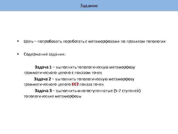 Задание • Цель – попробовать поработать с метаморфозами по правилам топологии • Содержание задания: