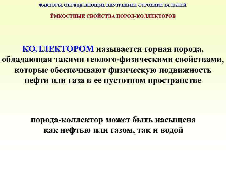 ФАКТОРЫ, ОПРЕДЕЛЯЮЩИЕ ВНУТРЕННЕЕ СТРОЕНИЕ ЗАЛЕЖЕЙ ЁМКОСТНЫЕ СВОЙСТВА ПОРОД-КОЛЛЕКТОРОВ КОЛЛЕКТОРОМ называется горная порода, обладающая такими