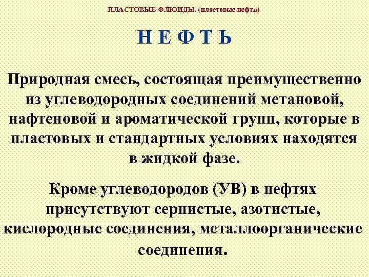 ПЛАСТОВЫЕ ФЛЮИДЫ. (пластовые нефти) НЕФТЬ Природная смесь, состоящая преимущественно из углеводородных соединений метановой, нафтеновой