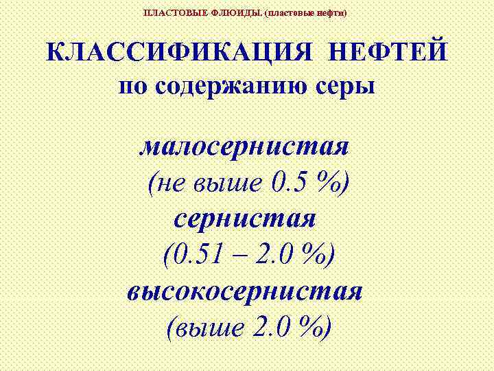 ПЛАСТОВЫЕ ФЛЮИДЫ. (пластовые нефти) КЛАССИФИКАЦИЯ НЕФТЕЙ по содержанию серы малосернистая (не выше 0. 5