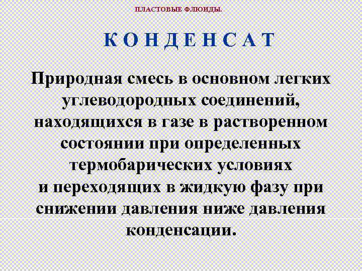 ПЛАСТОВЫЕ ФЛЮИДЫ. КОНДЕНСАТ Природная смесь в основном легких углеводородных соединений, находящихся в газе в