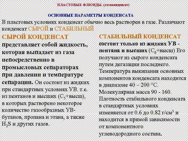 ПЛАСТОВЫЕ ФЛЮИДЫ. (газоконденсат) ОСНОВНЫЕ ПАРАМЕТРЫ КОНДЕНСАТА В пластовых условиях конденсат обычно весь растворен в