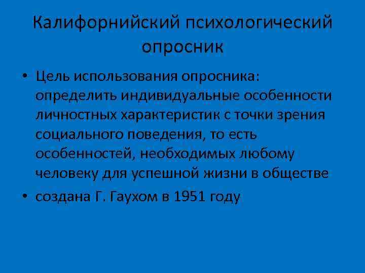 Калифорнийский психологический опросник • Цель использования опросника: определить индивидуальные особенности личностных характеристик с точки