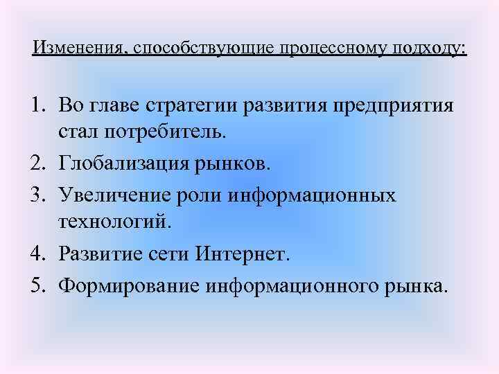 Изменения, способствующие процессному подходу: 1. Во главе стратегии развития предприятия стал потребитель. 2. Глобализация