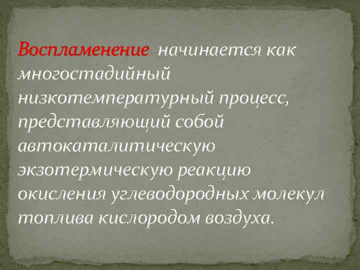 Воспламенение начинается как многостадийный низкотемпературный процесс, представляющий собой автокаталитическую экзотермическую реакцию окисления углеводородных молекул