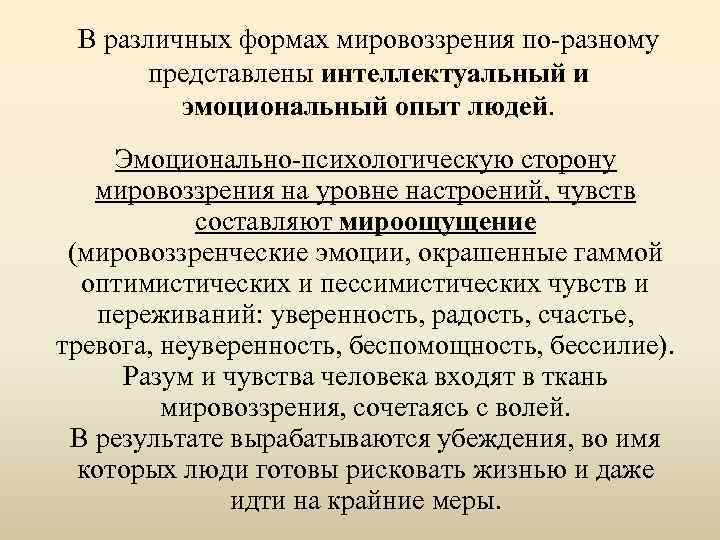 В различных формах мировоззрения по-разному представлены интеллектуальный и эмоциональный опыт людей. Эмоционально-психологическую сторону мировоззрения