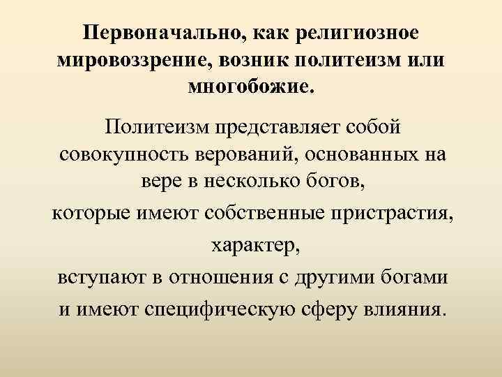 Первоначально, как религиозное мировоззрение, возник политеизм или многобожие. Политеизм представляет собой совокупность верований, основанных