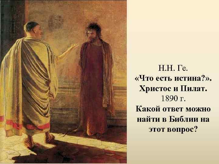 Н. Н. Ге. «Что есть истина? » . Христос и Пилат. 1890 г. Какой