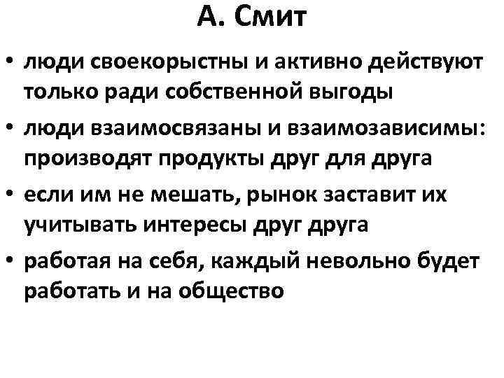 А. Смит • люди своекорыстны и активно действуют только ради собственной выгоды • люди