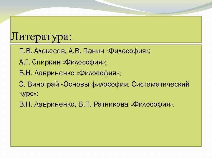 Литература: П. В. Алексеев, А. В. Панин «Философия» ; А. Г. Спиркин «Философия» ;