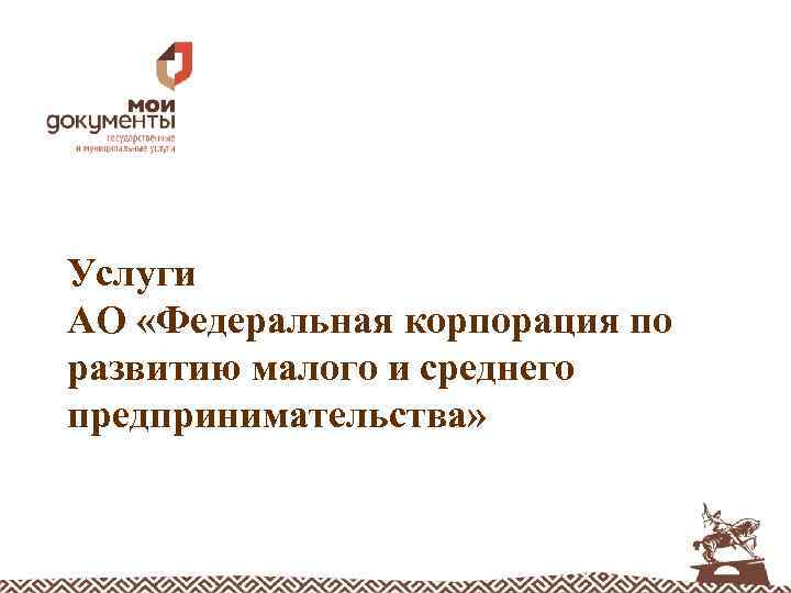 Услуги АО «Федеральная корпорация по развитию малого и среднего предпринимательства» 