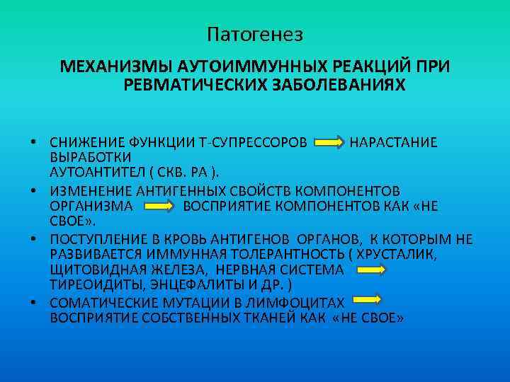 Патогенез МЕХАНИЗМЫ АУТОИММУННЫХ РЕАКЦИЙ ПРИ РЕВМАТИЧЕСКИХ ЗАБОЛЕВАНИЯХ • СНИЖЕНИЕ ФУНКЦИИ Т-СУПРЕССОРОВ НАРАСТАНИЕ ВЫРАБОТКИ АУТОАНТИТЕЛ