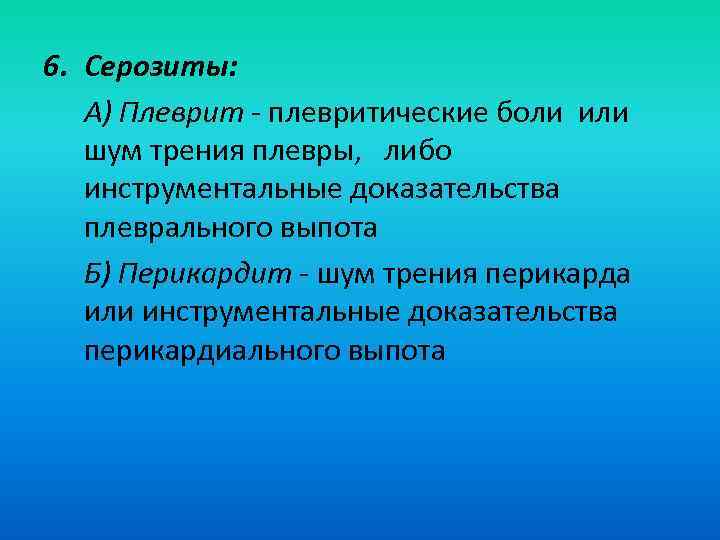 6. Серозиты: А) Плеврит - плевритические боли или шум трения плевры, либо инструментальные доказательства