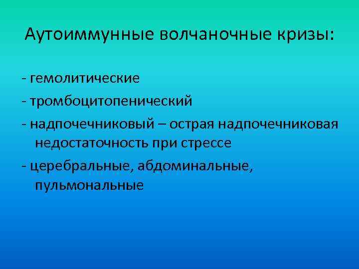Аутоиммунные волчаночные кризы: - гемолитические - тромбоцитопенический - надпочечниковый – острая надпочечниковая недостаточность при