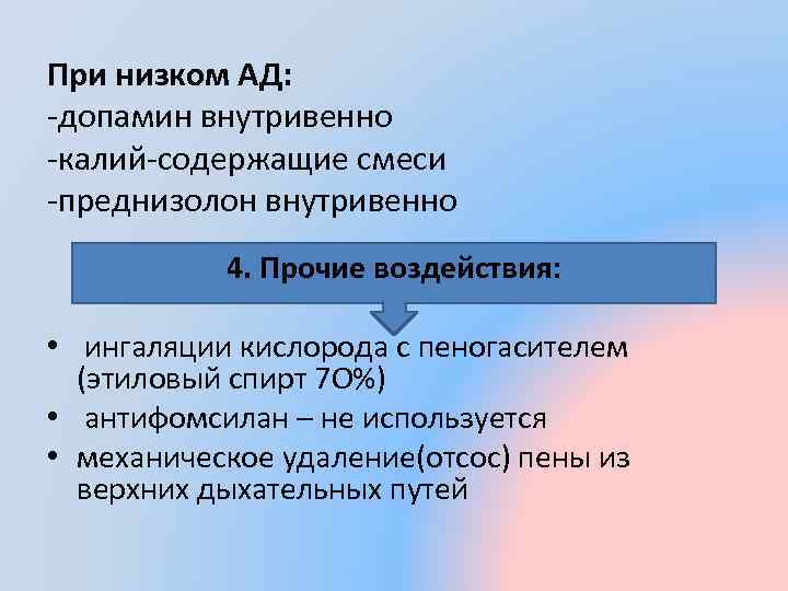 При низком АД: -допамин внутривенно -калий-содержащие смеси -преднизолон внутривенно 4. Прочие воздействия: • ингаляции