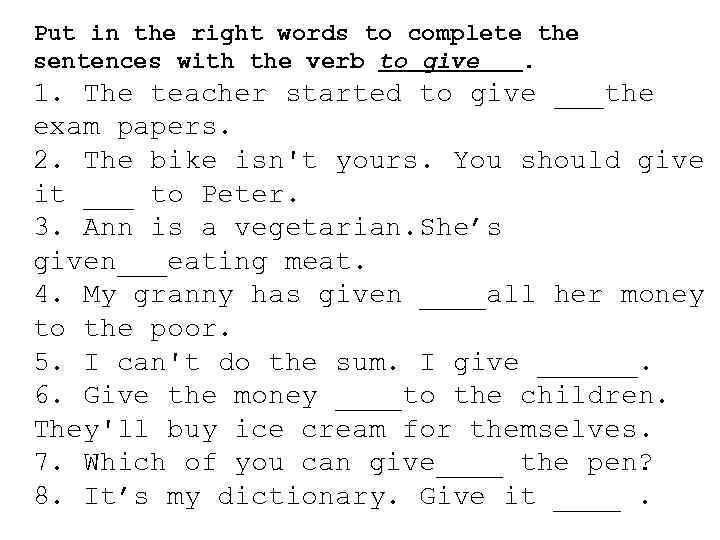 Put in the right words to complete the sentences with the verb to give.