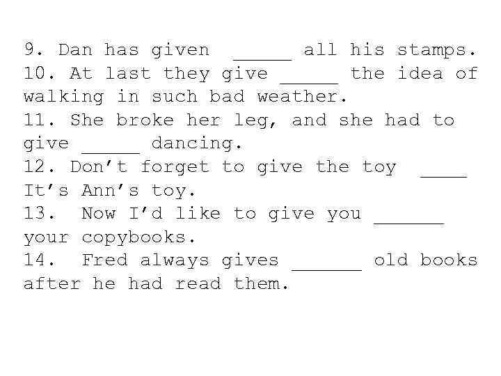 9. Dan has given _____ all his stamps. 10. At last they give _____