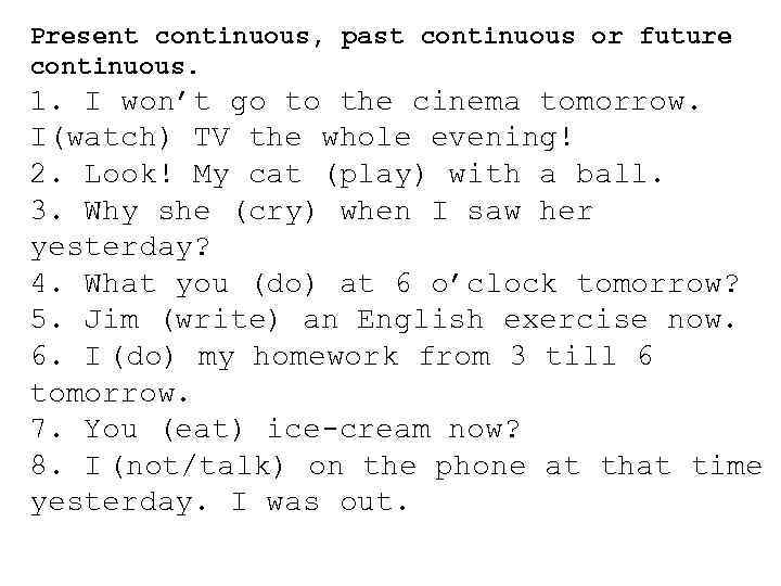 Present continuous, past continuous or future continuous. 1. I won’t go to the cinema