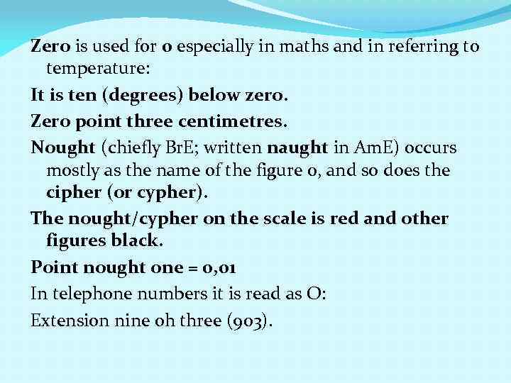 Zero is used for 0 especially in maths and in referring to temperature: It