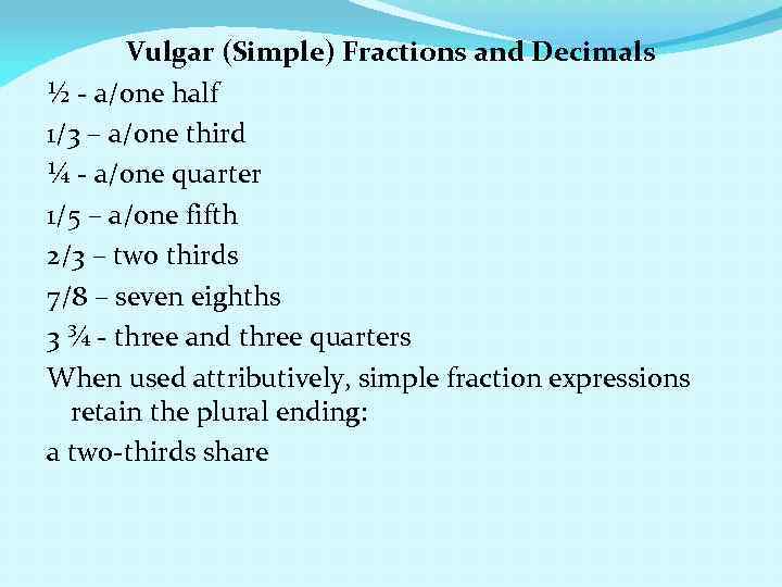 Vulgar (Simple) Fractions and Decimals ½ - a/one half 1/3 – a/one third ¼