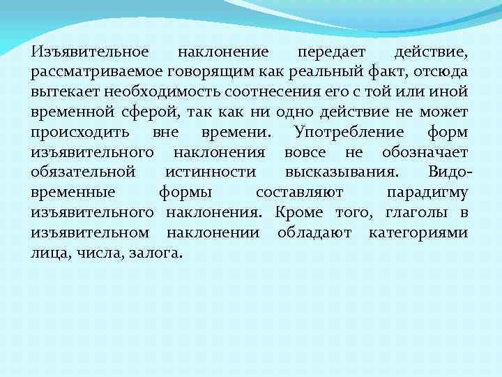 Изъявительное наклонение передает действие, рассматриваемое говорящим как реальный факт, отсюда вытекает необходимость соотнесения его