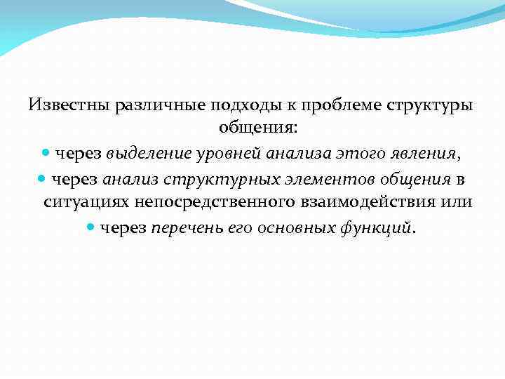 Известны различные подходы к проблеме структуры общения: через выделение уровней анализа этого явления, через