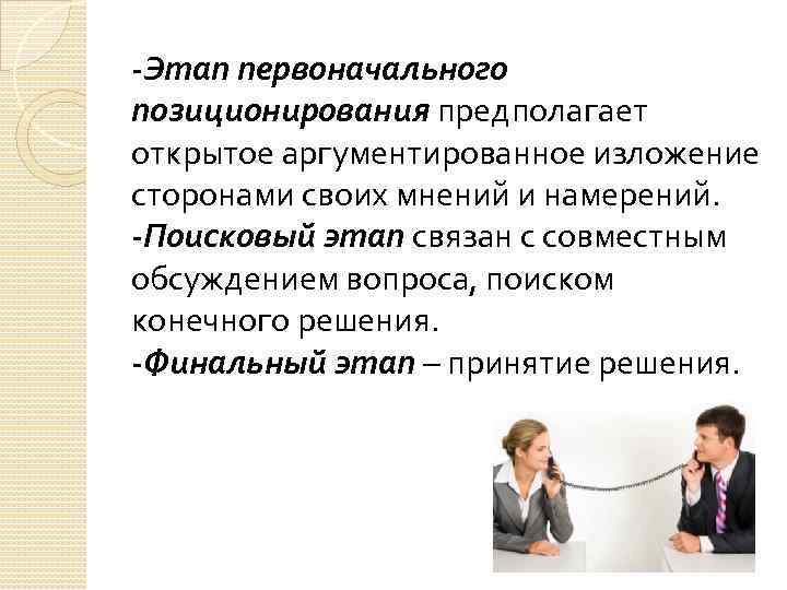 -Этап первоначального позиционирования предполагает открытое аргументированное изложение сторонами своих мнений и намерений. -Поисковый этап