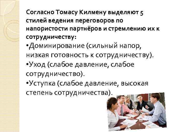 Согласно Томасу Килмену выделяют 5 стилей ведения переговоров по напористости партнёров и стремлению их