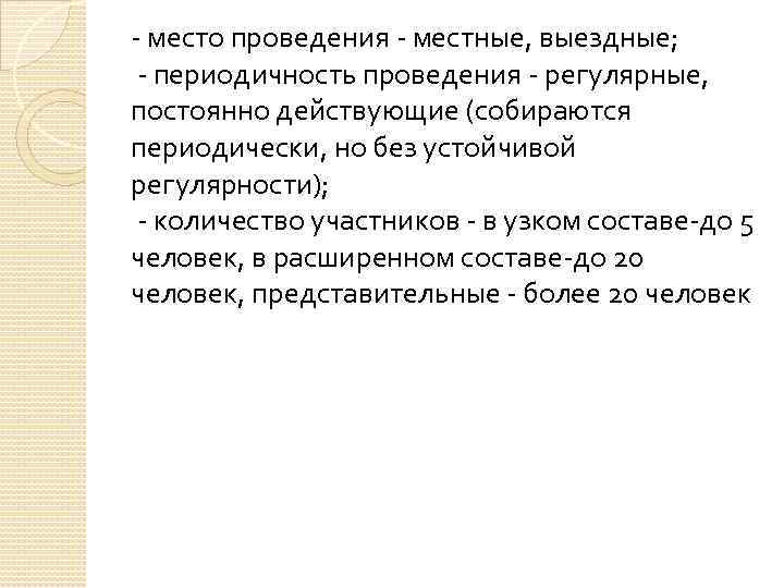 - место проведения - местные, выездные; - периодичность проведения - регулярные, постоянно действующие (собираются