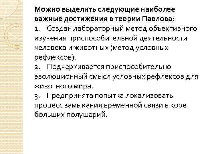 Можно выделить следующие наиболее важные достижения в теории Павлова: 1. Создан лабораторный метод объективного