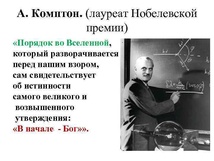 А. Комптон. (лауреат Нобелевской премии) «Порядок во Вселенной, который разворачивается перед нашим взором, сам