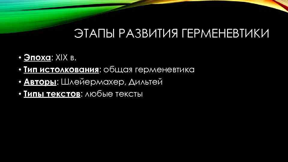 ЭТАПЫ РАЗВИТИЯ ГЕРМЕНЕВТИКИ • Эпоха: XIX в. • Тип истолкования: общая герменевтика • Авторы: