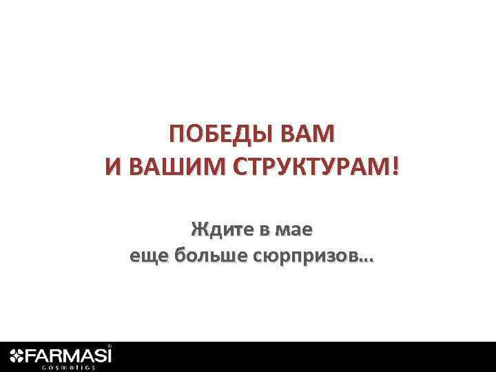 ПОБЕДЫ ВАМ И ВАШИМ СТРУКТУРАМ! Ждите в мае еще больше сюрпризов… 