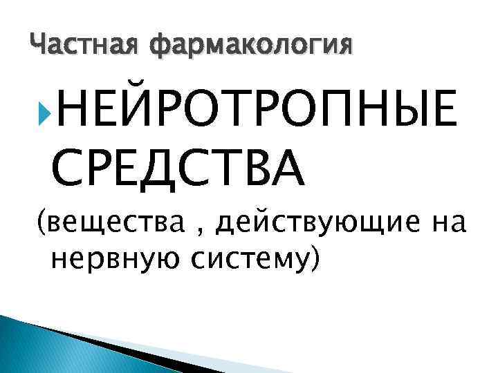 Частная фармакология НЕЙРОТРОПНЫЕ СРЕДСТВА (вещества , действующие на нервную систему) 