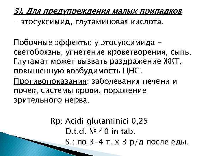 3). Для предупреждения малых припадков - этосуксимид, глутаминовая кислота. Побочные эффекты: у этосуксимида светобоязнь,