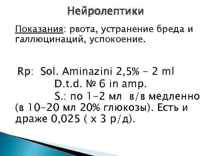 Нейролептики Показания: рвота, устранение бреда и галлюцинаций, успокоение. Rp: Sol. Aminazini 2, 5% -