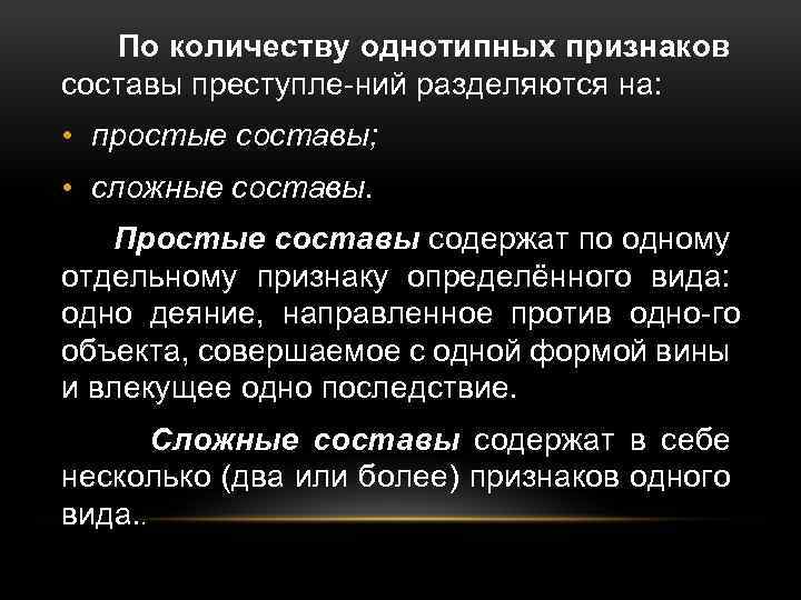 По количеству однотипных признаков составы преступле ний разделяются на: • простые составы; • сложные