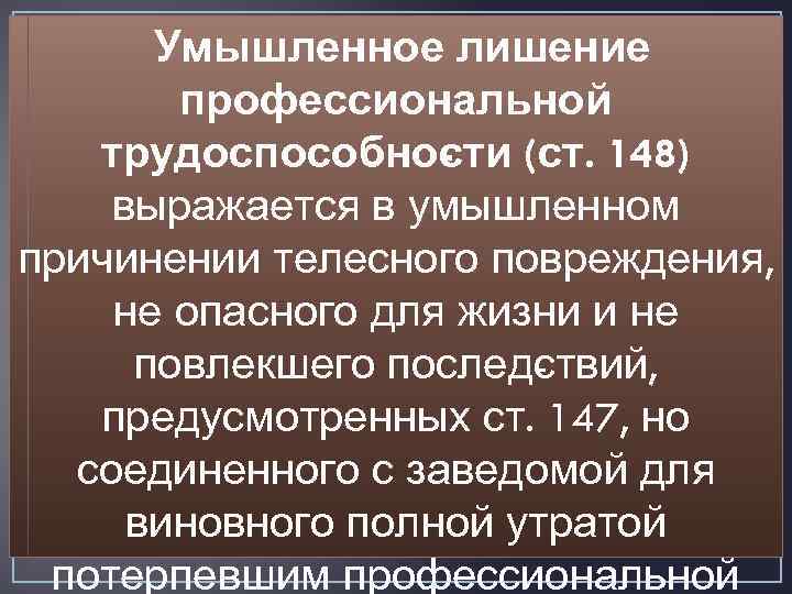 Умышленное лишение профессиональной трудоспособно ти (ст. 148) с выражается в умышленном причинении телесного повреждения,