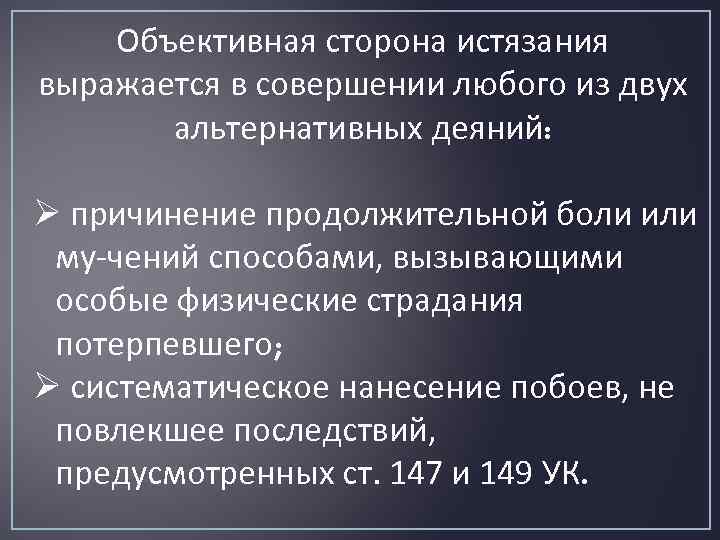 Объективная сторона истязания выражается в совершении любого из двух альтернативных деяний: Ø причинение продолжительной