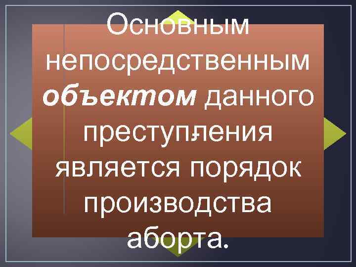 Основным непосредственным объектом данного преступ ения л является порядок производства аборта. 