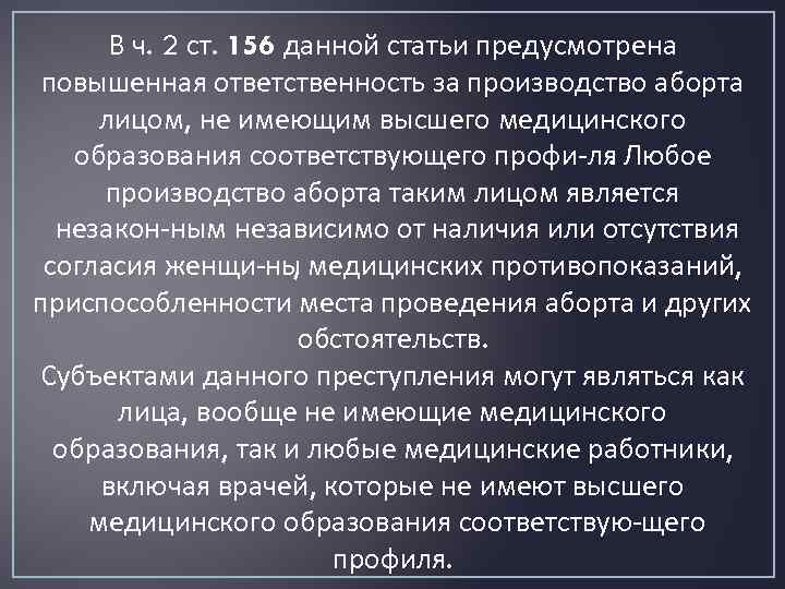 В ч. 2 ст. 156 данной статьи предусмотрена повышенная ответственность за производство аборта лицом,