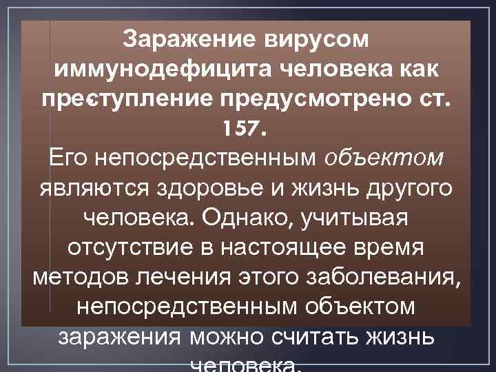 Заражение вирусом иммунодефицита человека как пре тупление предусмотрено ст. с 157. Его непосредственным объектом