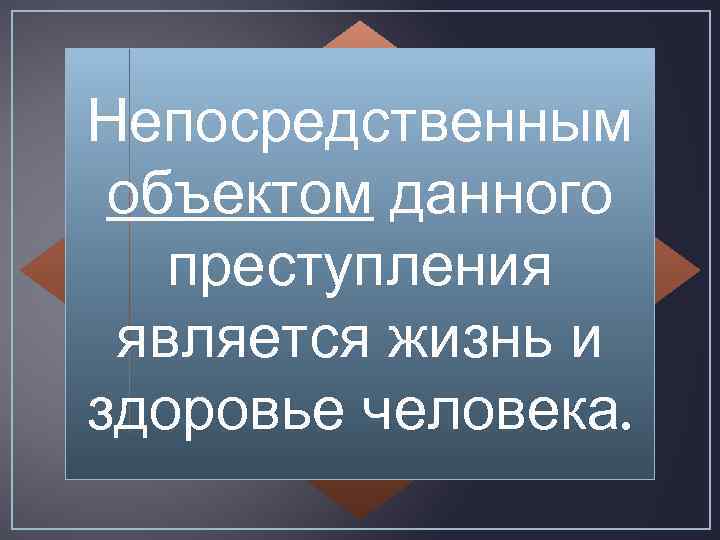 Непосредственным объектом данного преступления является жизнь и здоровье человека. 