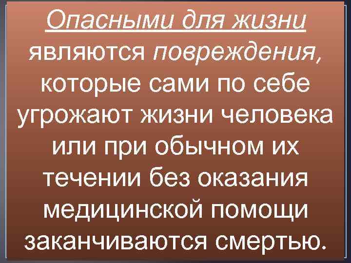 Опасными для жизни являются повреждения, которые сами по себе угрожают жизни человека или при