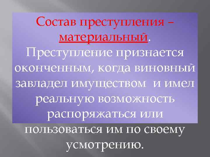 Состав преступления – материальный. Преступление признается оконченным, когда виновный завладел имуществом и имел реальную