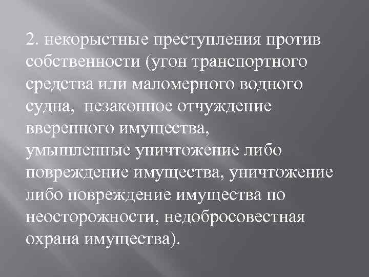 2. некорыстные преступления против собственности (угон транспортного средства или маломерного водного судна, незаконное отчуждение