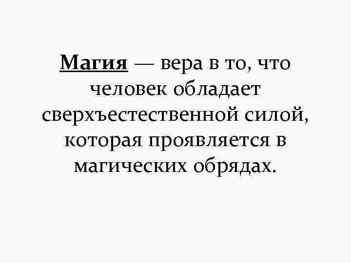 Магия — вера в то, что человек обладает сверхъестественной силой, которая проявляется в магических