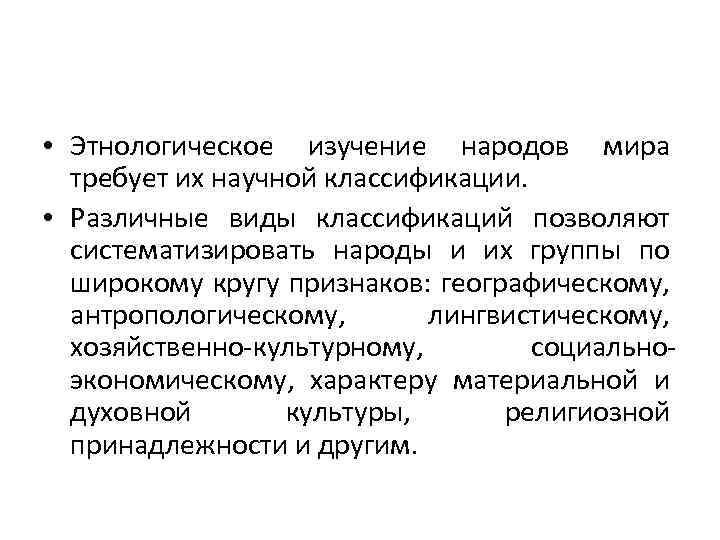  • Этнологическое изучение народов мира требует их научной классификации. • Различные виды классификаций