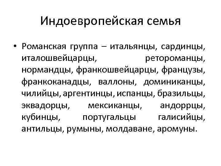 Индоевропейская семья • Романская группа – итальянцы, сардинцы, италошвейцарцы, ретороманцы, нормандцы, франкошвейцарцы, французы, франкоканадцы,