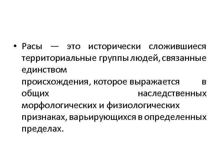  • Расы — это исторически сложившиеся территориальные группы людей, связанные единством происхождения, которое